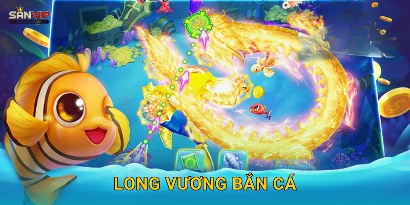 Long Vương Bắn Cá Sanvip – Huyền Thoại Đại Dương