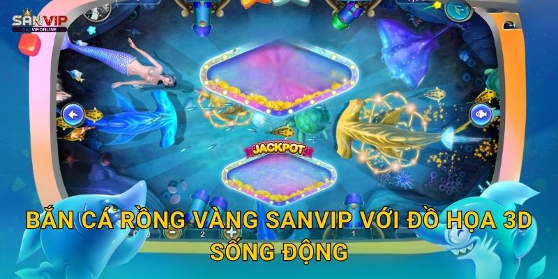 Bắn Cá Rồng Vàng Sanvip - Jackpot Siêu Khủng 2 Bắn Cá Rồng Vàng Sanvip với đồ họa 3D sống động