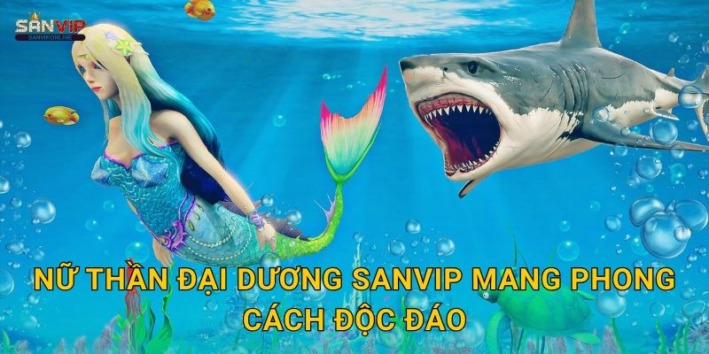 Nữ Thần Đại Dương Sanvip mang phong cách độc đáo