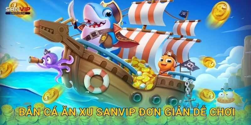Bắn Cá Ăn Xu Sanvip đơn giản dễ chơi
