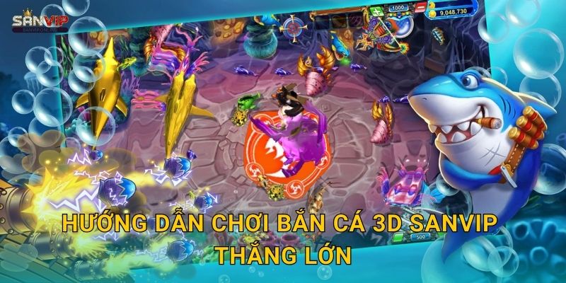 Hướng dẫn chơi Bắn Cá 3D Sanvip thắng lớn
