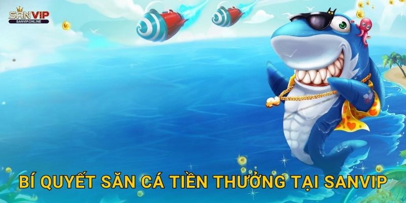 Bí quyết săn Cá Tiền Thưởng tại Sanvip