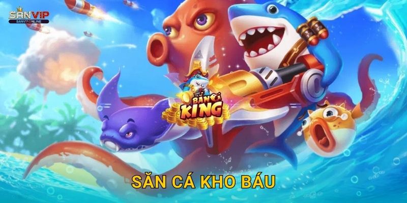 Săn Cá Kho Báu Sanvip – Giàu Có Bất Ngờ