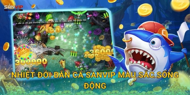 Nhiệt Đới Bắn Cá Sanvip màu sắc sống động