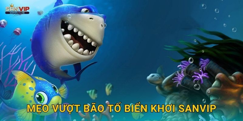 Mẹo vượt Bão Tố Biển Khơi Sanvip