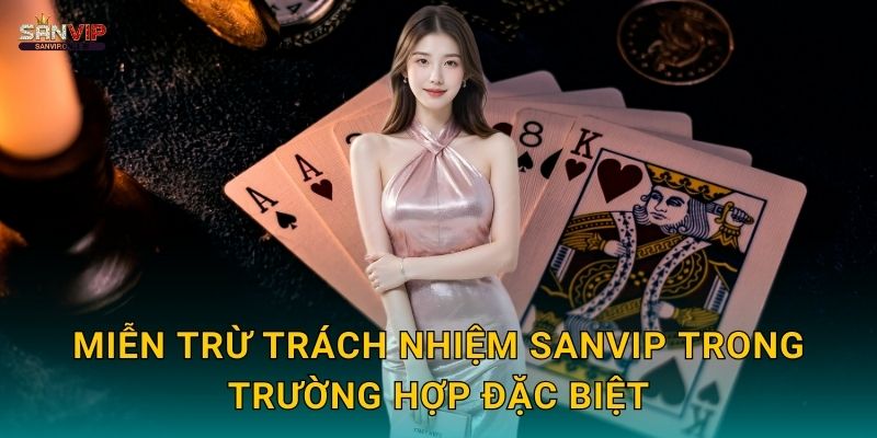Miễn trừ trách nhiệm Sanvip trong trường hợp đặc biệt