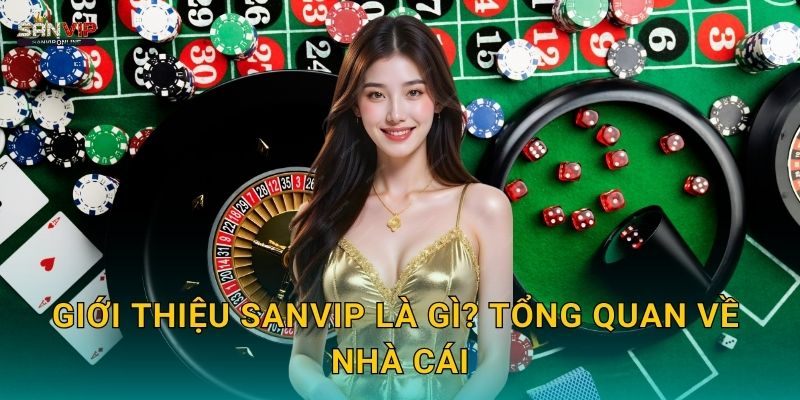 Giới thiệu Sanvip - Cổng Game Đổi Thưởng Uy Tín Hàng Đầu 2025 1 Giới thiệu Sanvip là gì? Tổng quan về nhà cái