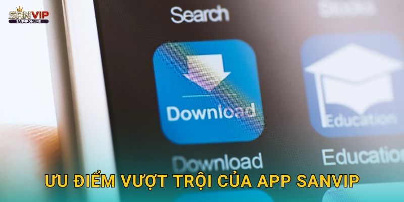 Ưu điểm vượt trội của app Sanvip