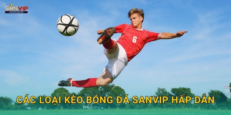 Các loại kèo bóng đá Sanvip hấp dẫn