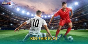 Kèo Fair Play Sanvip – Cơ Hội Thắng Cao