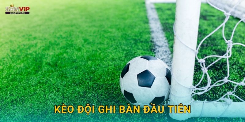 Kèo Đội Ghi Bàn Đầu Tiên Sanvip Ăn Chắc