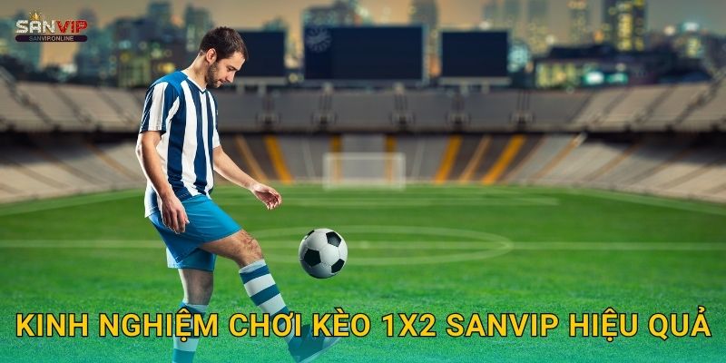 Kinh nghiệm chơi kèo 1X2 Sanvip hiệu quả