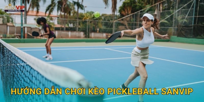 Hướng dẫn chơi kèo pickleball Sanvip