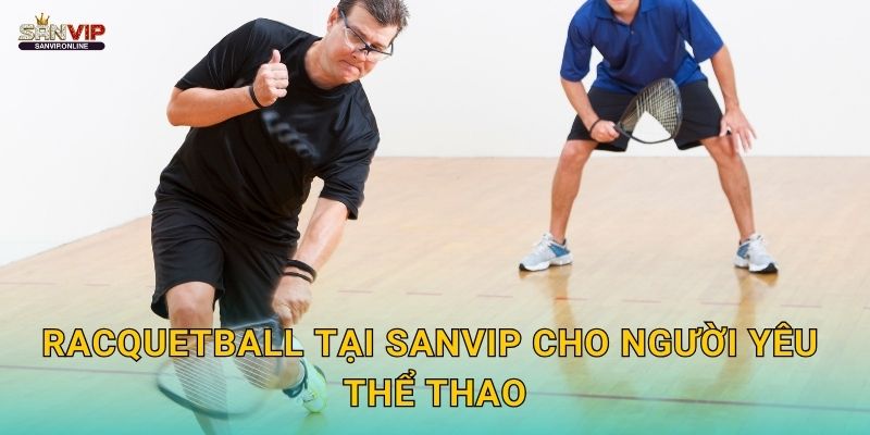 Racquetball tại Sanvip cho người yêu thể thao