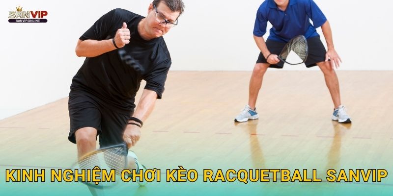 Kinh nghiệm chơi kèo racquetball Sanvip