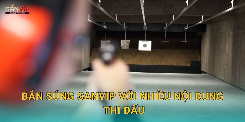 Bắn súng Sanvip với nhiều nội dung thi đấu