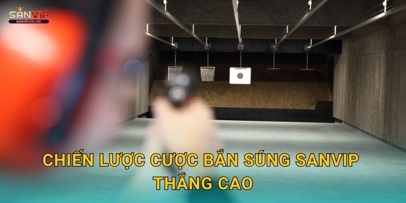 Chiến lược cược bắn súng Sanvip thắng cao