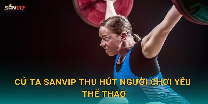 Cử tạ Sanvip thu hút người chơi yêu thể thao