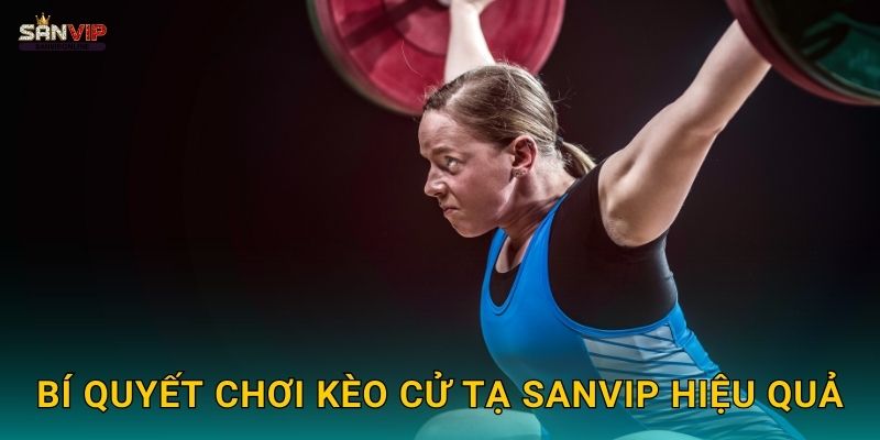 Bí quyết chơi kèo cử tạ Sanvip hiệu quả