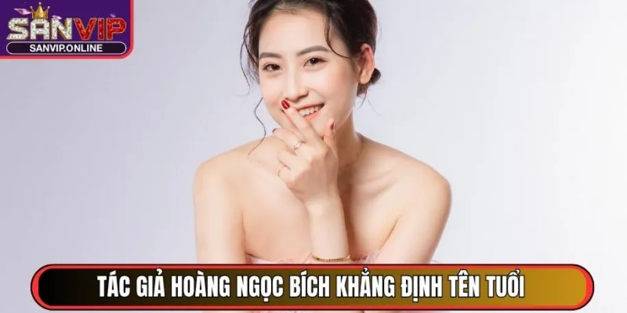 Tác giả Hoàng Ngọc Bích khẳng định tên tuổi tại Sanvip Online